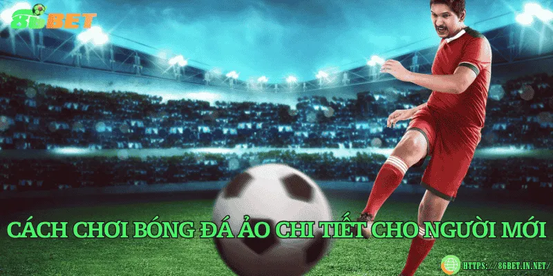 Cách chơi bóng đá ảo chi tiết cho người mới