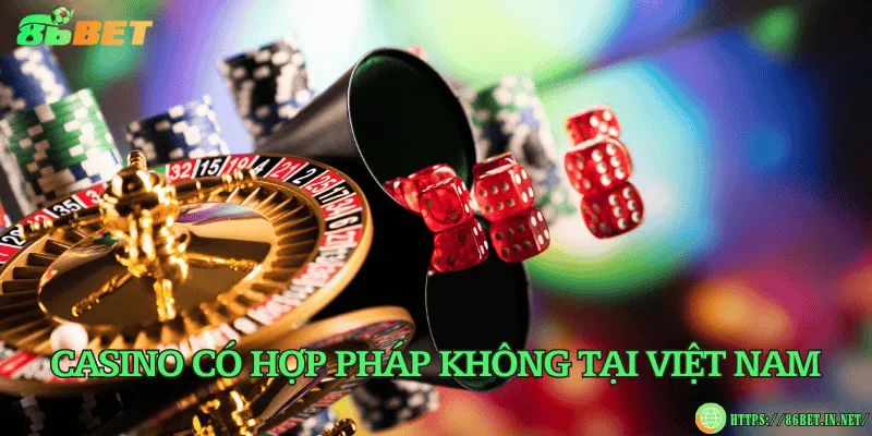 Casino có hợp pháp không? Tổng quan về quy định tại Việt Nam Casino có hợp pháp không tại Việt Nam