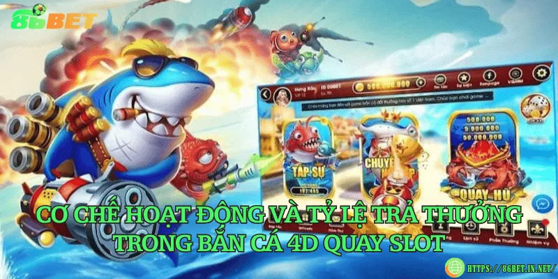 Bắn cá 4D quay slot – Siêu phẩm bắn cá không nên bỏ qua Cơ chế hoạt động và tỷ lệ trả thưởng trong bắn cá 4D quay slot