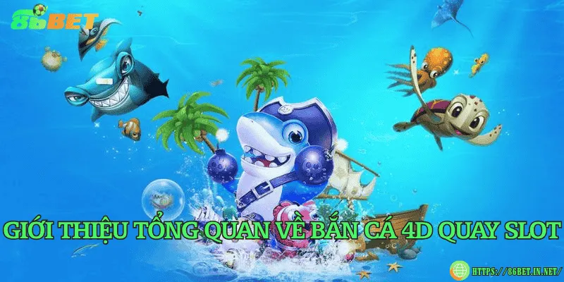 Bắn cá 4D quay slot – Siêu phẩm bắn cá không nên bỏ qua Giới thiệu tổng quan về bắn cá 4D quay slot