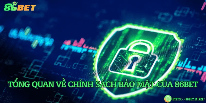 Chính Sách Bảo Mật 86BET – Bảo Vệ Thông Tin Người Chơi Tổng quan về chính sách bảo mật của 86BET
